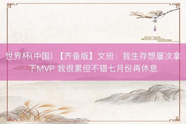 世界杯(中国) 【齐备版】文班：我生存想屡次拿下MVP 我很累但不错七月份再休息